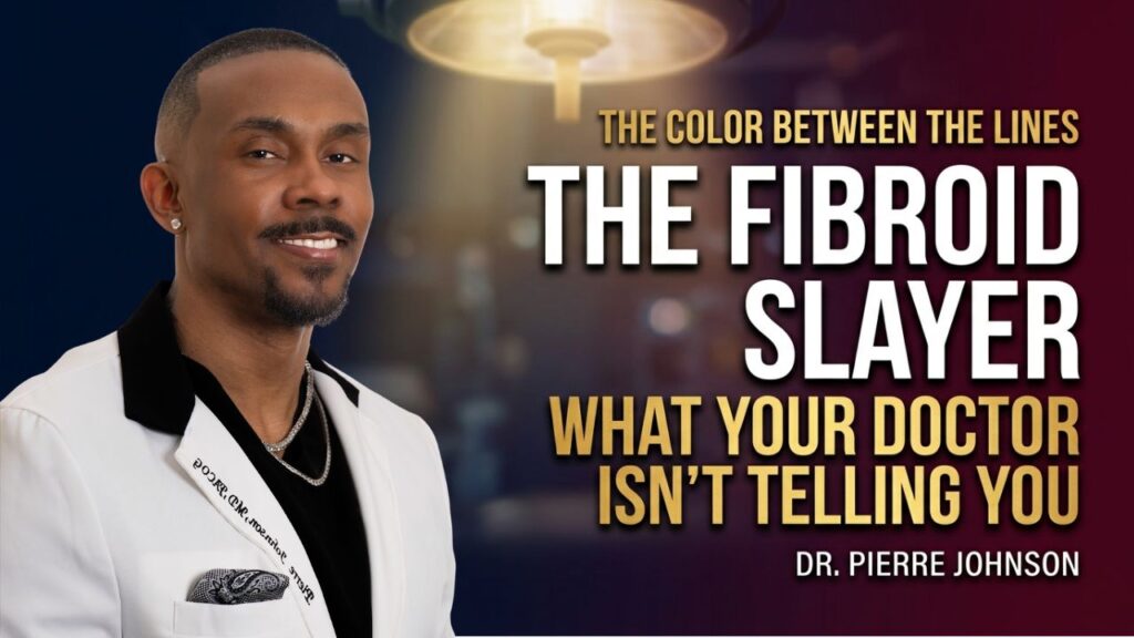 Dr. Pierre Johnson The Fibroid Slayer episode on The Color Between the Lines with Esther Dillard
